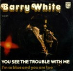 Barry-White-You-see-the-trouble-with-me