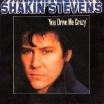 Shakin-Stevens-You-drive-me-crazy